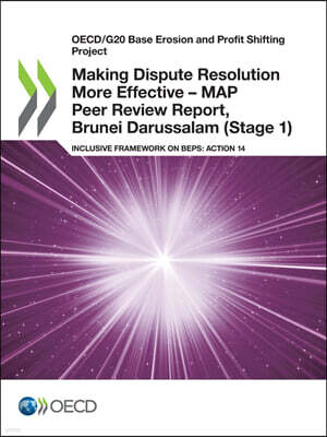 OECD Oecd/G20 Base Erosion and Profit Shifting Project Making Dispute Resolution More Effective - Map Peer Review Report, Brunei Darussalam (Stage 1) Inclu