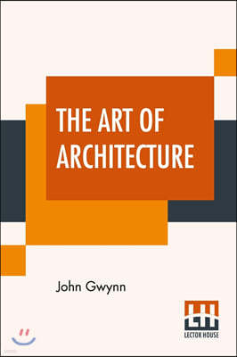 The Art Of Architecture: A Poem In Imitation Of Horace's Art Of Poetry With Introduction By William A. Gibson