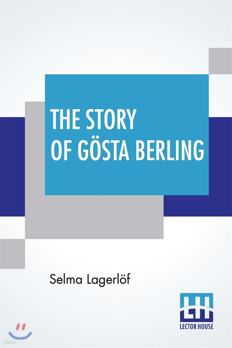 The Story Of Gosta Berling: Translated From The Swedish Of Selma Lagerlof By Pauline Bancroft Flach