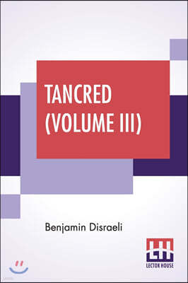 Tancred (Volume III): Or The New Crusade (In Three Volumes, Vol. III.)