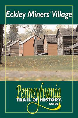 Eckley Miners' Village: Pennsylvania Trail of History Guide