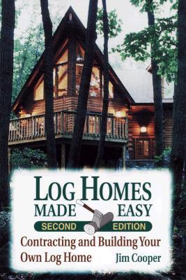 Log Homes Made Easy: Contracting and Building Your Own Log Home