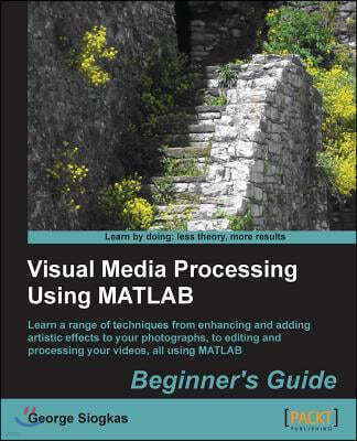 Visual Media Processing Using MATLAB Beginner's Guide