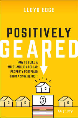 Positively Geared: How to Build a Multi-Million Dollar Property Portfolio from a $40k Deposit