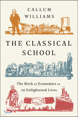 The Classical School: The Birth of Economics in 20 Enlightened Lives