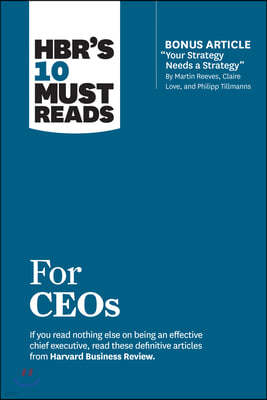 Hbr's 10 Must Reads for Ceos (with Bonus Article Your Strategy Needs a Strategy by Martin Reeves, Claire Love, and Philipp Tillmanns)