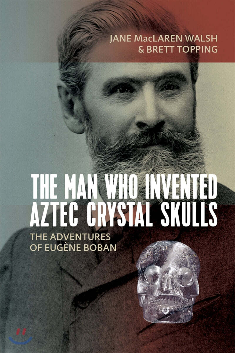 The Man Who Invented Aztec Crystal Skulls: The Adventures of Eugene ...