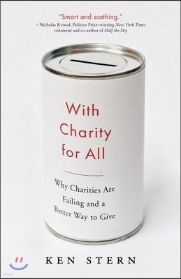 With Charity For All: Why Charities Are Failing and a Better Way to Give