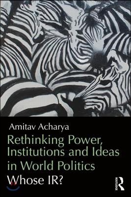 Rethinking Power, Institutions and Ideas in World Politics