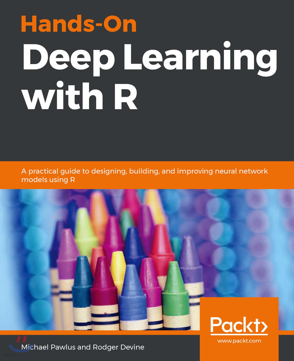 Hands-On Deep Learning with R: A practical guide to designing, building, and improving neural network models using R