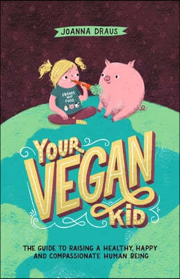 Your Vegan Kid: The guide to raising a healthy, happy and compassionate human being