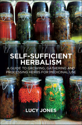 Self-Sufficient Herbalism: A Guide to Growing, Gathering and Processing Herbs for Medicinal Use