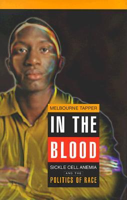 In the Blood: Sickle Cell Anemia and the Politics of Race