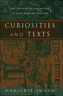 Curiosities and Texts: The Culture of Collecting in Early Modern England