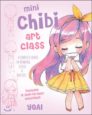 Mini Chibi Art Class: A Complete Course in Drawing Cuties and Beasties - Includes 19 Step-By-Step Tutorials!