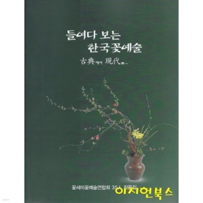 들여다 보는 한국꽃예술 : 고전에서 현대로 (꽃새미꽃예술연합회 35인 작품집)