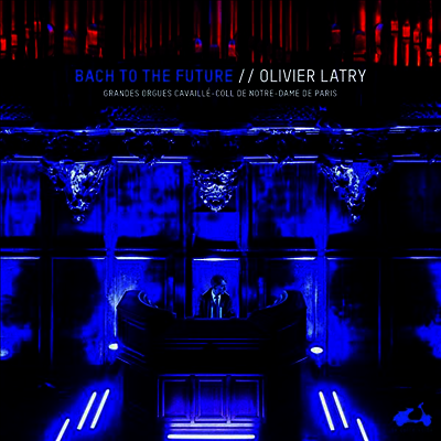 Olivier Latry — 바흐 투 더 퓨처 - 오르간 작품집 (Bach to the future - Works for Organ) - Olivier Latry 앨범 커버