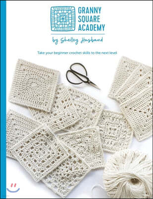 Granny Square Academy: Take your beginner crochet skills to the next level