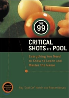 The 99 Critical Shots in Pool: Everything You Need to Know to Learn and Master the Game