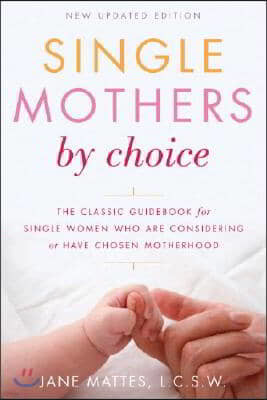 Single Mothers by Choice: A Guidebook for Single Women Who Are Considering or Have Chosen Motherhood