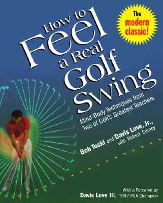 How to Feel a Real Golf Swing: Mind-Body Techniques from Two of Golf's Greatest Teachers