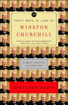 Forty Ways to Look at Winston Churchill: A Brief Account of a Long Life