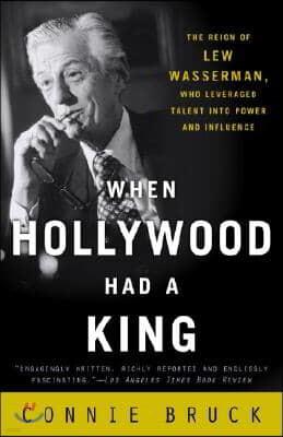 When Hollywood Had a King: The Reign of Lew Wasserman, Who Leveraged Talent into Power and Influence