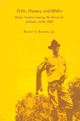 Pelts, Plumes and Hides: White Traders Among the Seminole Indians, 1870-1930