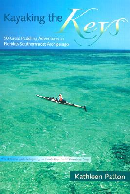 Kayaking the Keys: 50 Great Paddling Adventures in Florida's Southernmost Archipelago