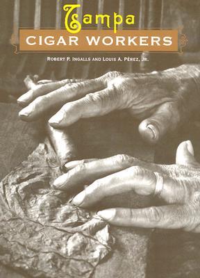 Tampa Cigar Workers: A Pictorial History