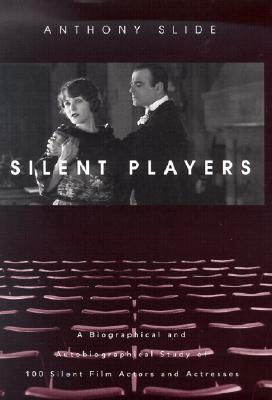 Silent Players: A Biographical and Autobiographical Study of 100 Silent Film Actors and Actresses