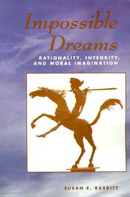 Impossible Dreams: Rationality, Integrity And Moral Imagination