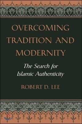 Overcoming Tradition and Modernity: The Search for Islamic Authenticity