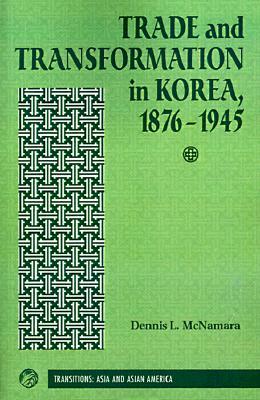 Trade And Transformation In Korea, 1876-1945