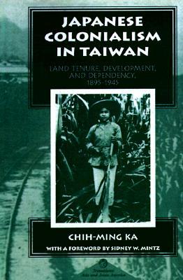 Japanese Colonialism In Taiwan: Land Tenure, Development, And Dependency, 1895-1945