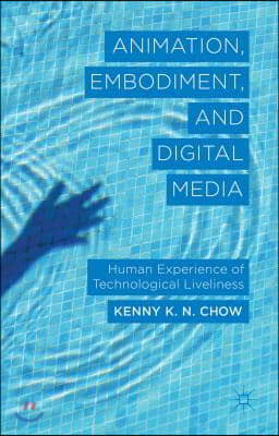 Animation, Embodiment, and Digital Media: Human Experience of Technological Liveliness