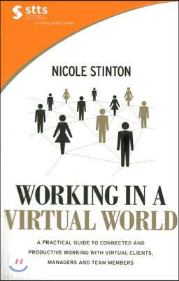 Working in a Virtual World: A Practical Guide to Connected and Productive Working with Virtual Clients, Managers and Team Members