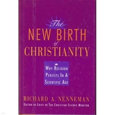 The New Birth of Christianity: Why Religion Persists in a Scientific Age