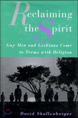 Reclaiming the Spirit: Gay Men and Lesbians Come to Terms with Their Religion