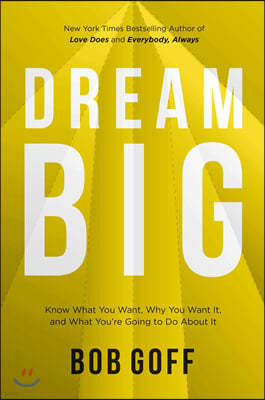 Dream Big: Know What You Want, Why You Want It, and What You're Going to Do about It