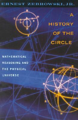 A History of the Circle: Mathematical Reasoning and the Physical Universe