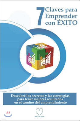 7 Claves para Emprender con EXITO: Descubre los secretos y las estrategias para tener mejores resultados en el camino del emprendimiento