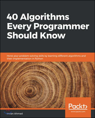 40 Algorithms Every Programmer Should Know: Hone your problem-solving skills by learning different algorithms and their implementation in Python