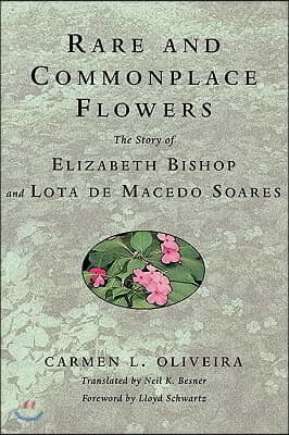 Rare and Commonplace Flowers: The Story of Elizabeth Bishop and Lota de Macedo Soares