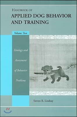 Handbook of Applied Dog Behavior and Training, Etiology and Assessment of Behavior Problems