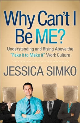 Why Can't I Be Me?: Understanding and Rising Above the 'Fake It to Make It' Work Culture