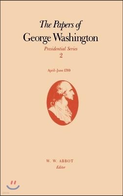 The Papers of George Washington: April-June 1789 Volume 2