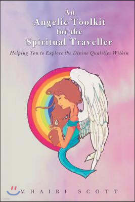 An Angelic Toolkit for the Spiritual Traveller: Helping You to Explore the Divine Qualities Within