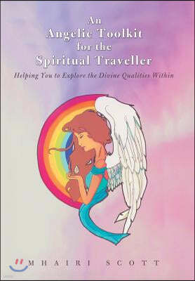 An Angelic Toolkit for the Spiritual Traveller: Helping You to Explore the Divine Qualities Within