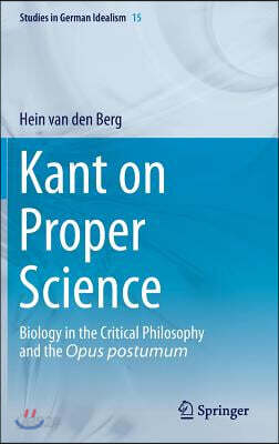 Kant on Proper Science: Biology in the Critical Philosophy and the Opus Postumum